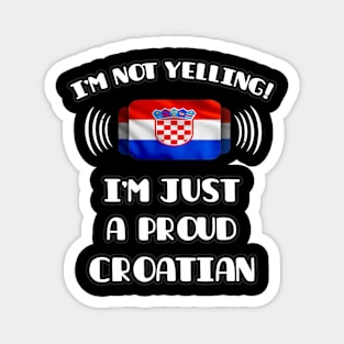 I'm Not Yelling I'm A Proud Croatian - Gift for Croatian With Roots From Croatia Magnet