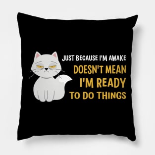 Just Because I'm Awake Doesn't Mean I'm Ready To Do Things Pillow