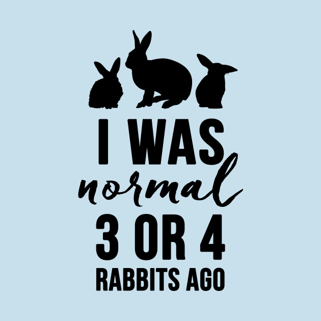 BACK ONLY - I Was Normal 3 or 4 Rabbits Ago by Adopt Don't Shop