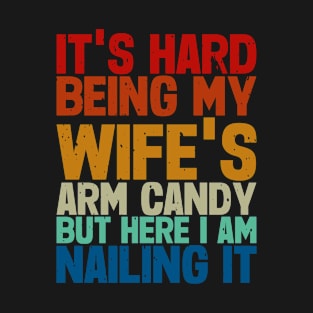 It's Not Easy being my wife's arm candy T-Shirt