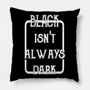 Black Isn't Always Dark Pillow