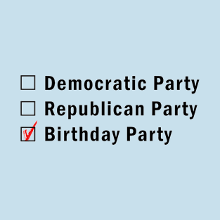 What's your party?  Democratic, Republican or Birthday? T-Shirt