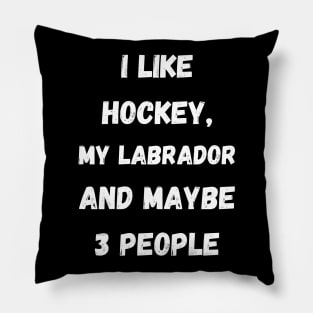 I LIKE HOCKEY, MY LABRADOR AND MAYBE 3 PEOPLE Pillow