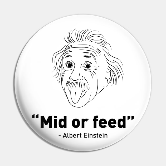 Mid or feed - Albert Einstein Pin by loop