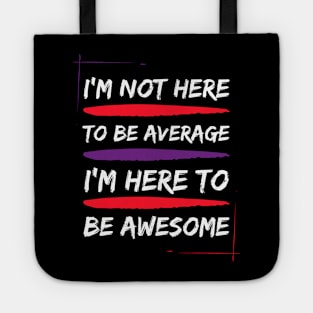 i am not here to be average i am here to be awesome Tote