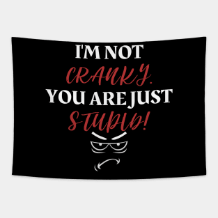 I am not cranky, you are stupid. Tapestry