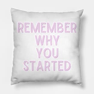 Remember Why You Started - Life Quotes Pillow