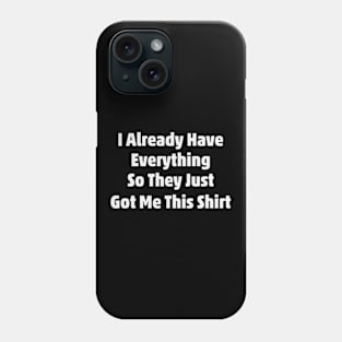 I Already Have Everything Funny Sarcasm Phone Case