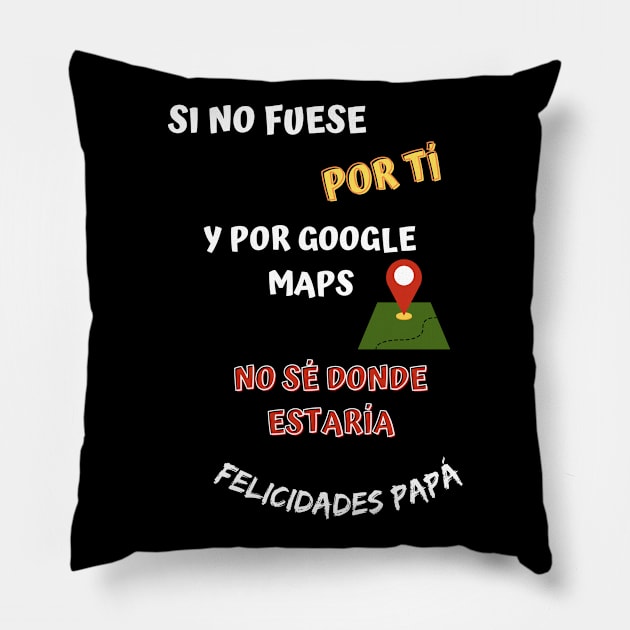 Si no fuese por tí y por google maps no sé donde estaría gracias papá Pillow by GOT A FEELING