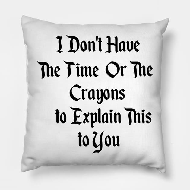 I Dont Have The Time Or The Crayons To Explain This To You Pillow by Pop-clothes
