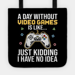 A Day Without Video Games Is Like Just Kidding I Have No Idea Tote