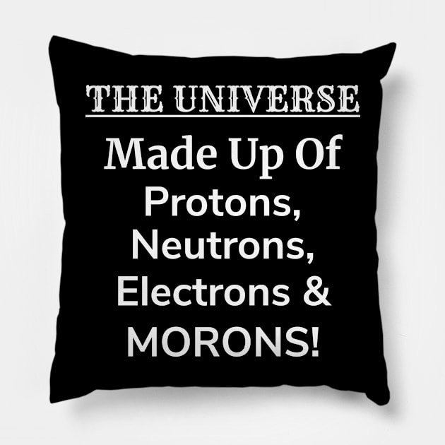 The Universe is Protons, Neutrons, Electrons & Morons Pillow by teeshirtmarket