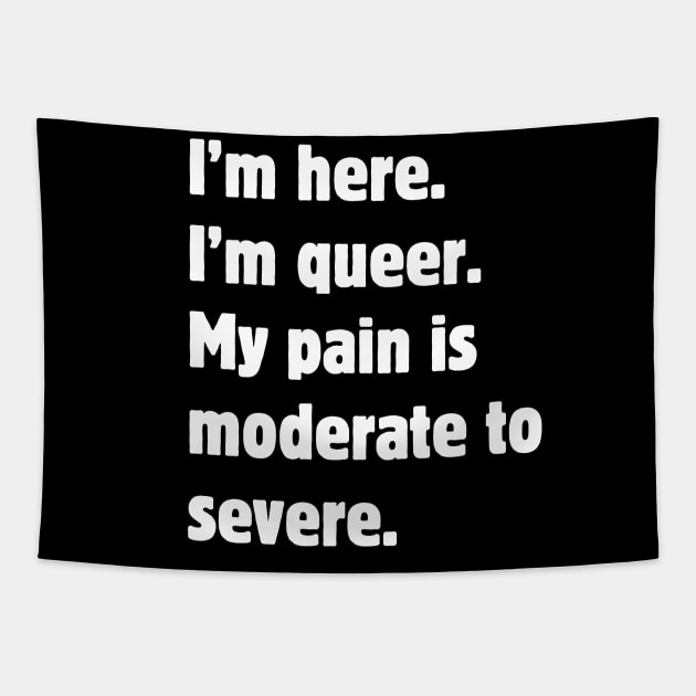 I'm here. I'm queer. My pain is moderate to severe. Tapestry by Meow Meow Designs