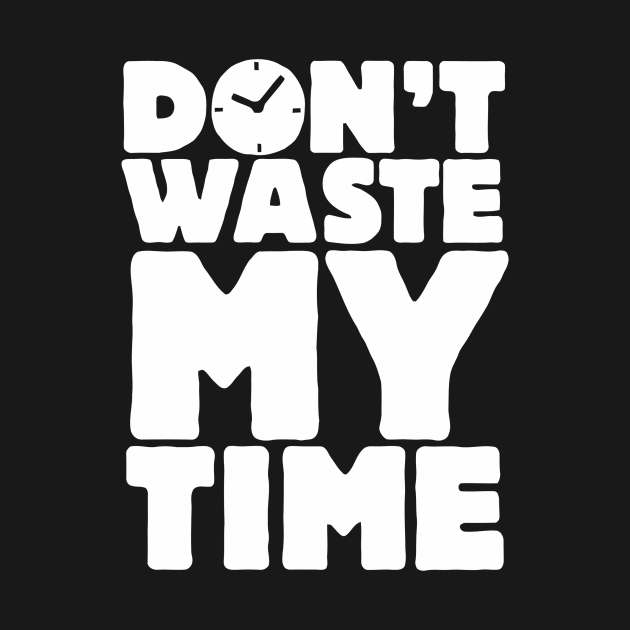 Don't Waste My Time by Ramateeshop