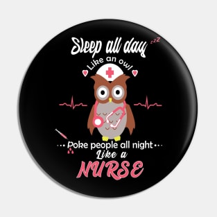 sleep all day like an owl poke people all night like a nurse Pin