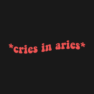 Cries In Aries T-Shirt