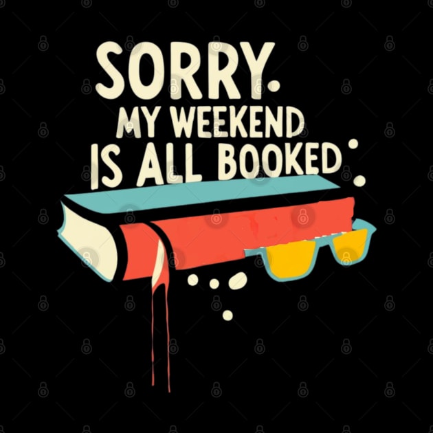sorry my weekend is all booked by RalphWalteR