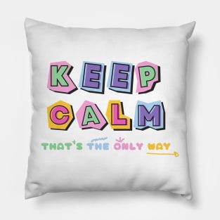 Keep calm that's the only way Pillow