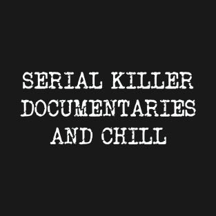 Serial killer documentaries and chill T-Shirt