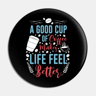 A good cup of coffee makes life feel better Pin