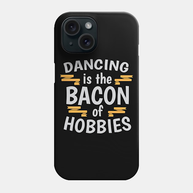 Dancing Is The Bacon Of Hobbies Cool Creative Beautiful Typography Design Phone Case by Stylomart