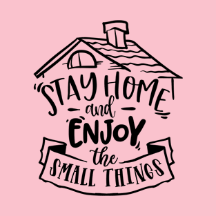 Stay home and enjoy the small things T-Shirt