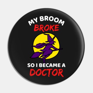 My Broom Broke So I Became A Doctor - Cool Funny Halloween Doctor Pin