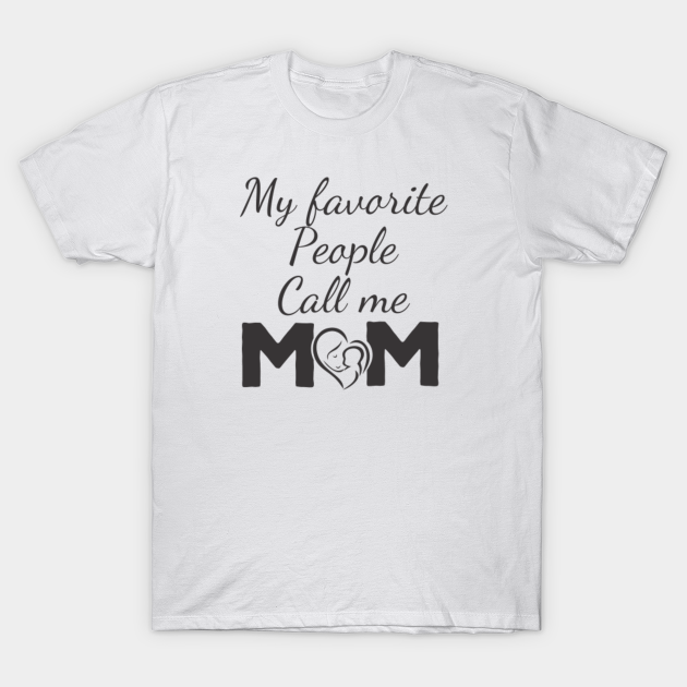 my favorite people call me mom shirt