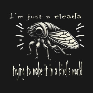 funny cicada I’m just a cicada, trying to make it in a bird’s world T-Shirt