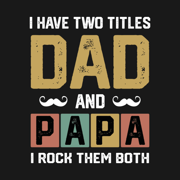 I have two titles dad and papa and i rock them both by amramna