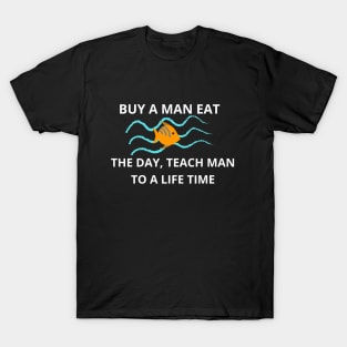 Buy A Man Eat Fish He Day Teach Fish Man To A Lifetime Tall T-Shirt