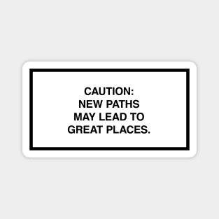 Caution: New paths may lead to great places. Magnet