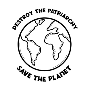 Destroy The Patriarchy Save The Planet T-Shirt