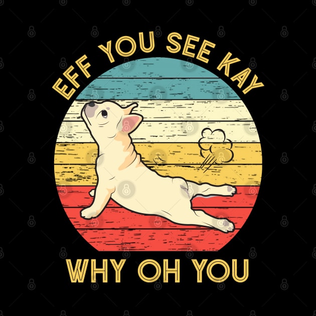 Eff You See Kay Why Oh You Funny Vintage French Bulldog Yoga Lover by wonderws