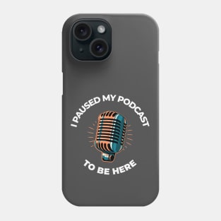I Paused My Podcast To Be Here Podcasting Phone Case