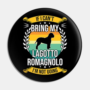 If I Can't Bring My Lagotto Romagnolo Funny Dog Lover Gift Pin