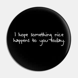 Simple Text Design of I Hope Something Nice Happens to You Today Pin