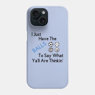 I just have the BALLS to say what ya'll are thinkin' Phone Case