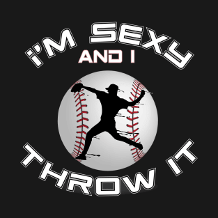 I'M Sexy and I Throw It Baseball Pitcher and baseball T-Shirt