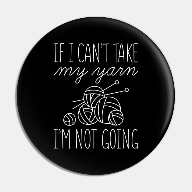 If I Can’t Take My Yarn Pin by LuckyFoxDesigns