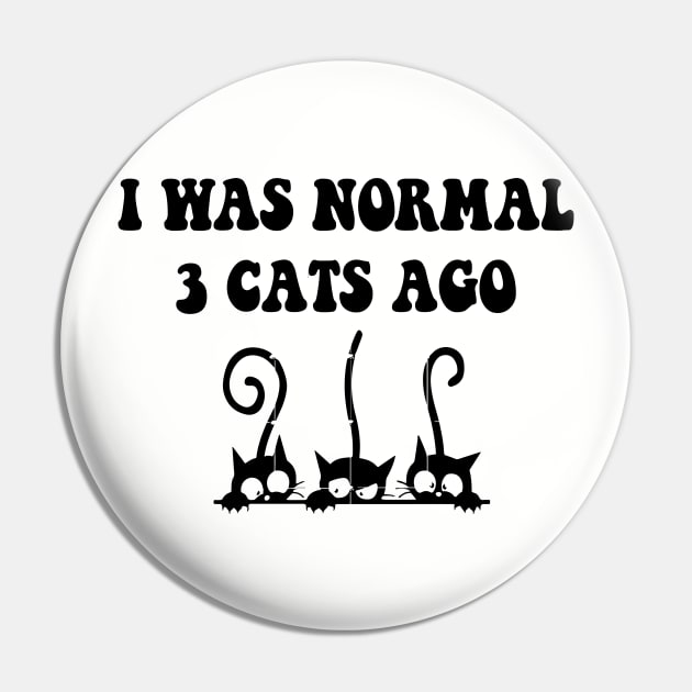 I was Normal 3 Cats Ago Pin by spantshirt