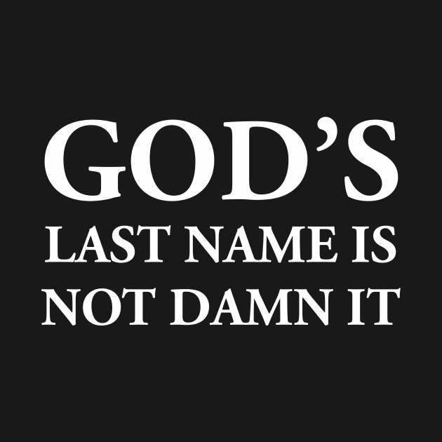 GOD’S LAST NAME IS NOT DAMN IT by TheCosmicTradingPost