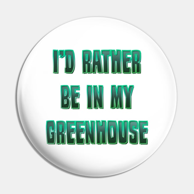 I’d rather be in my Greenhouse Pin by DaveDanchuk