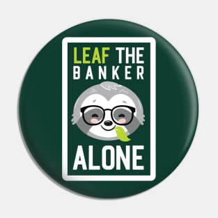 Funny Banker Pun - Leaf me Alone - Gifts for Bankers Pin