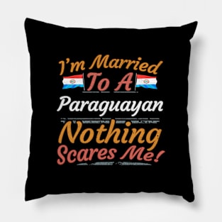 I'm Married To A Paraguayan Nothing Scares Me - Gift for Paraguayan From Paraguay Americas,South America, Pillow