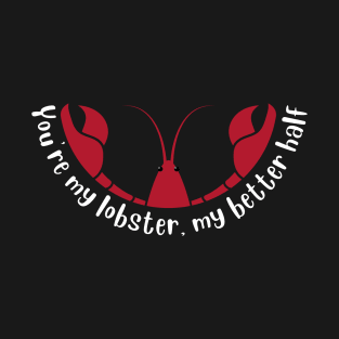 You're my lobster, my better half T-Shirt