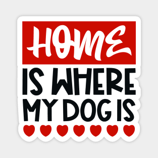 Home is where my dog is Magnet