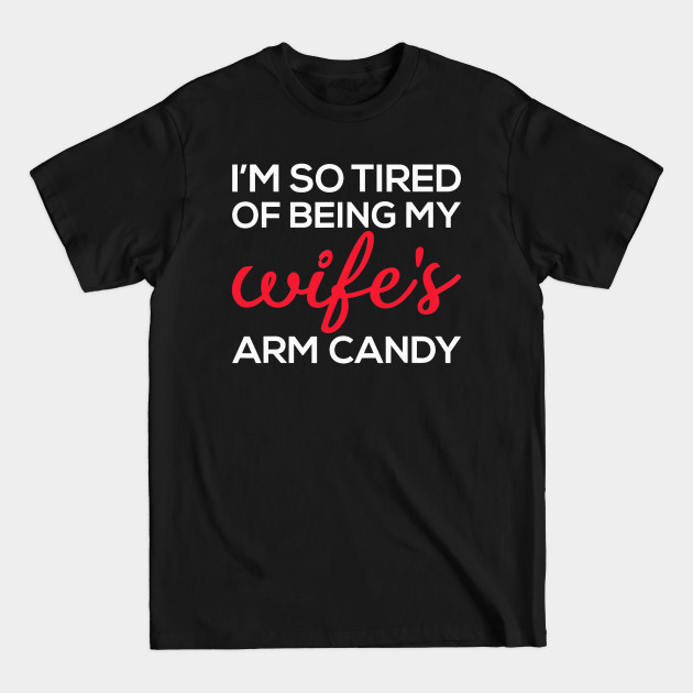 Disover I'm So Tired Of Being My Wife's Arm Candy - Wife - T-Shirt