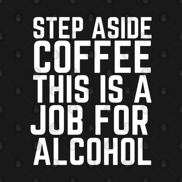 Step Aside Coffee This Is A Job For Alcohol by HobbyAndArt