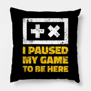 I Paused My Game To Be Here Pillow